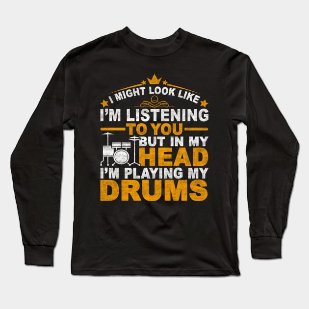 I MIGHT LOOK LIKE I'M LISTENING TO YOU BUT IN MY HEAD I'M PLAYING MY DRUMS Long Sleeve T-Shirt by SilverTee